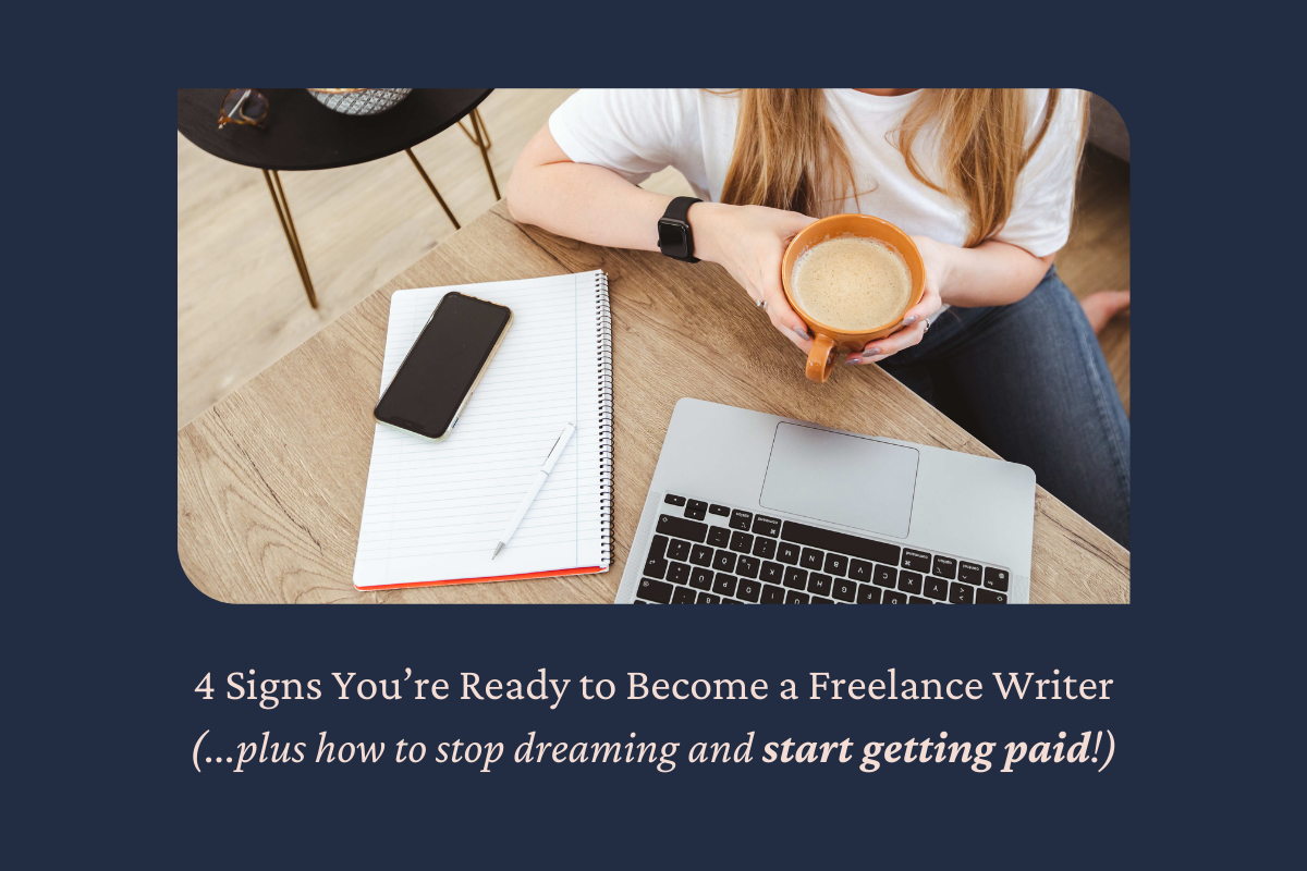 A woman sitting down to start her freelance writing for the day with a warm cup of coffee. Text reads "4 sign you're ready to become a freelance writer... plus how to stop dreaming and start getting paid.) A woman sitting down to start her freelance writing for the day with a warm cup of coffee. Text reads "4 sign you're ready to become a freelance writer... plus how to stop dreaming and start getting paid.)